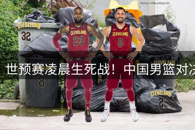 世预赛凌晨生死战！中国男篮对决卡塔尔！坏消息扎心，好消息更炸裂