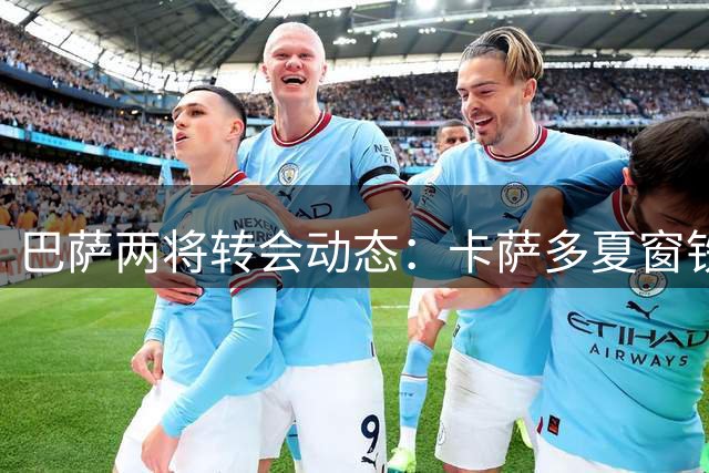 巴萨两将转会动态：卡萨多夏窗铁定离队 巴尔德留队存变数
