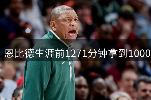 恩比德生涯前1271分钟拿到1000分 力压张伯伦历史最快