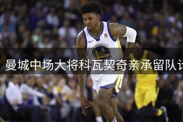 曼城中场大将科瓦契奇亲承留队计划 盛赞香港球迷热情超乎想象