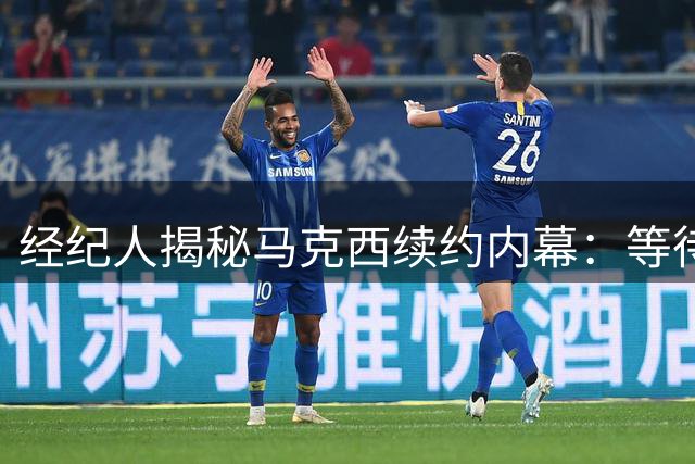 经纪人揭秘马克西续约内幕：等待一年多获6400万