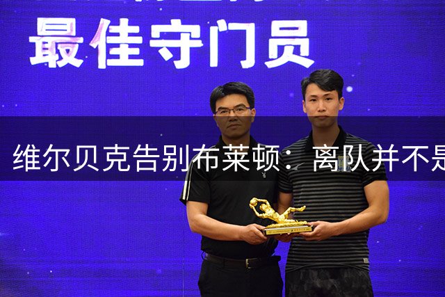维尔贝克告别布莱顿：离队并不是原本计划好的；我爱你们