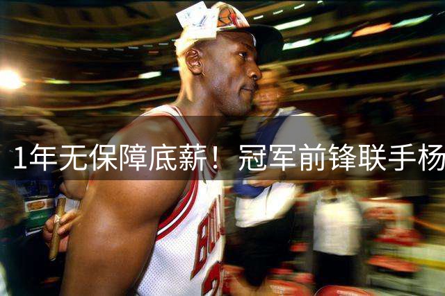 1年无保障底薪！冠军前锋联手杨瀚森，开拓者老板在下一盘大棋